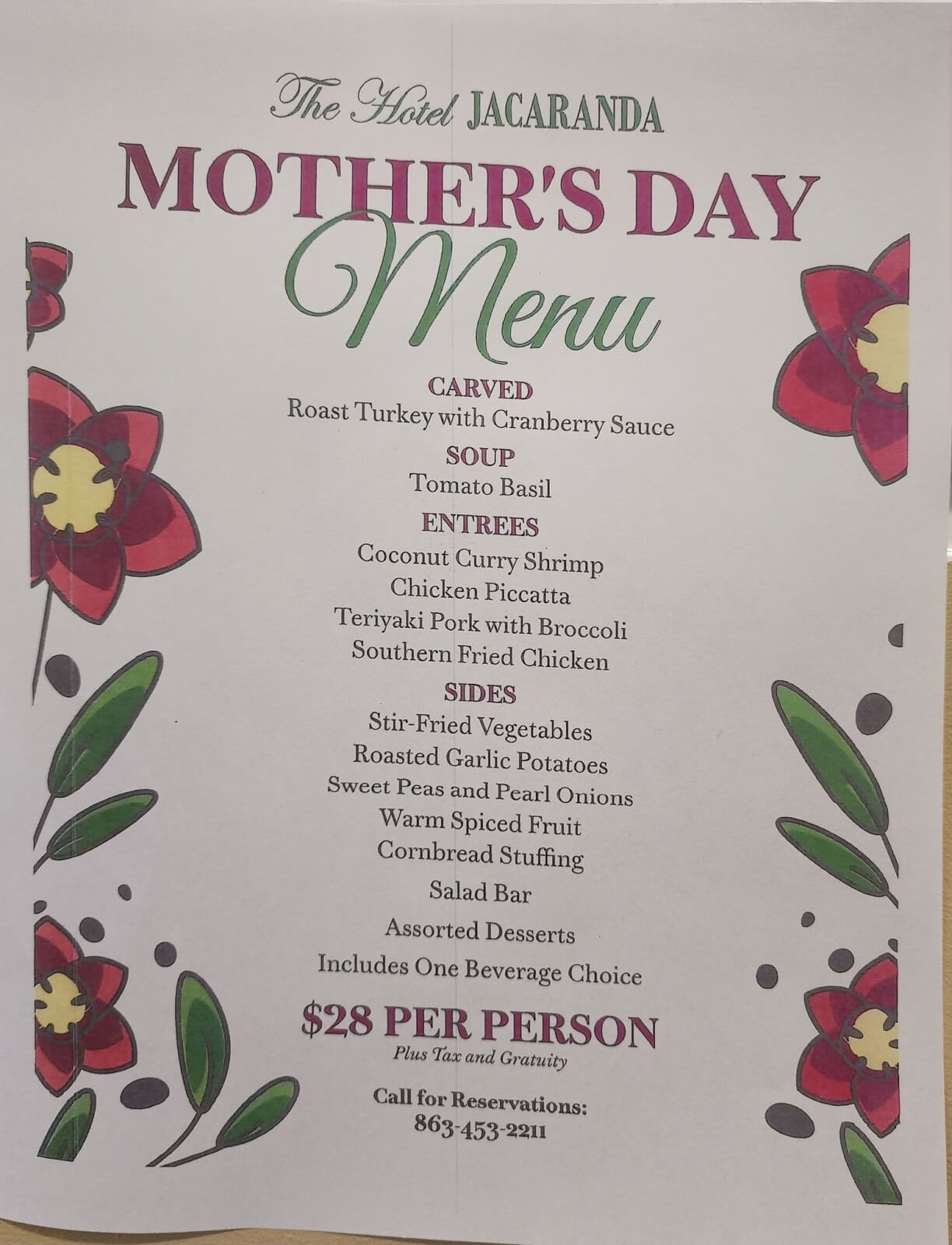 May be an image of text that says 'TheFdelJACARANDA The Hoiel JACARANDA MOTHER'S DAY TeHu CARVED Roast Turkey with Cranberry Sauce SOUP Tomato Basil ENTREES Goconut Curry Shrimp Chicken Piccatta Teriyaki Pork with Broccoli Southern Fried Chicken SIDES Stir-Fried Vegetables Roasted Garlic Potatoes Sweet Peas and Pearl Onions Warm Spiced Fruit Cornbread Stuffing Salad Bar Assorted Desserts Includes One Beverage Choice $28 PER PERSON Plus Tax and Gratuity Call forReservations: for 863-453-2211 863 2211'