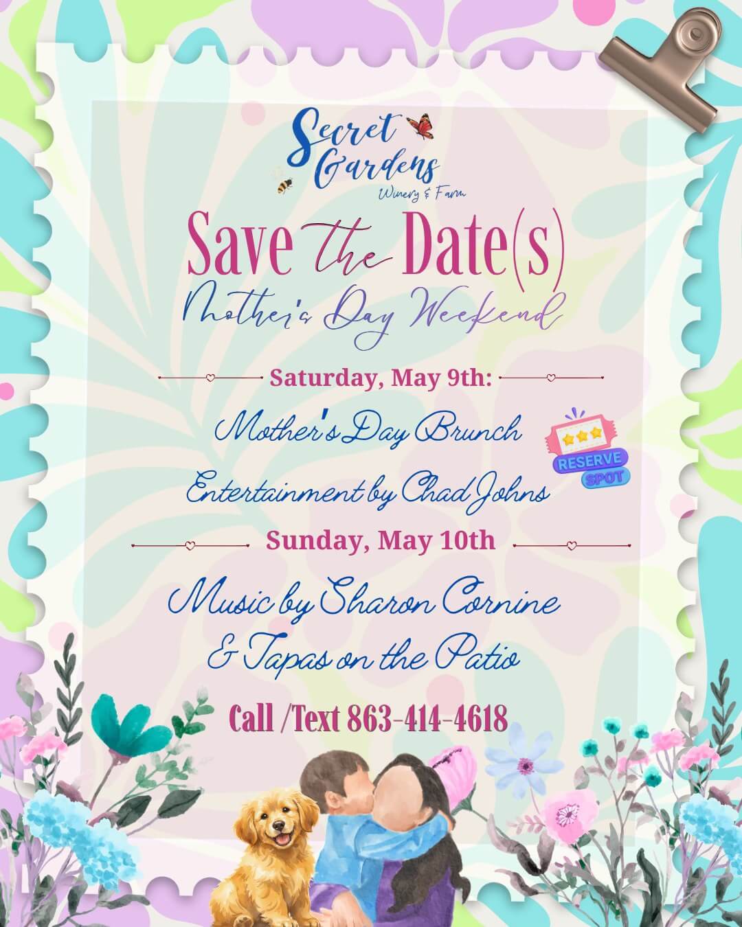 May be an illustration of text that says 'Secret Gardens Wrnery Far Save the Date(s nhather's Day Werfend Saturday, May 9th：一 Mother'sDay Đay Brunch 安文 RESERVE Entertainmentby ChadJohns SPOT Sunday, May 10th Music By Sharon Cornine & on the Patio Call /Text Call/Text863-414-4618 863- 863-414-4618'